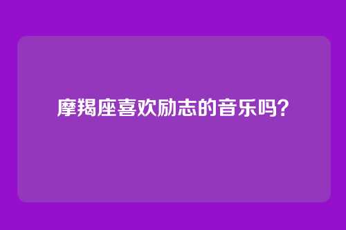 摩羯座喜欢励志的音乐吗？