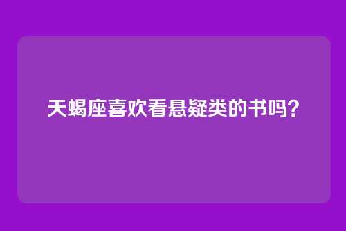 天蝎座喜欢看悬疑类的书吗？