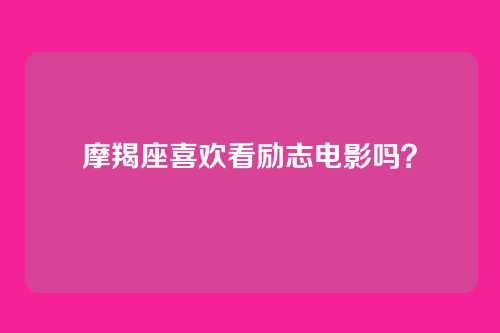 摩羯座喜欢看励志电影吗？