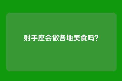 射手座会做各地美食吗？