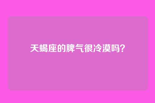 天蝎座的脾气很冷漠吗?