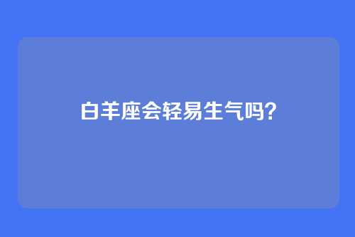 白羊座会轻易生气吗?