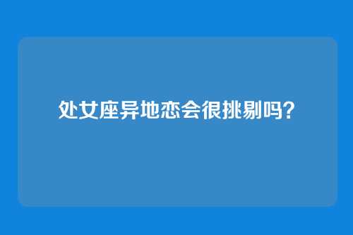 处女座异地恋会很挑剔吗?