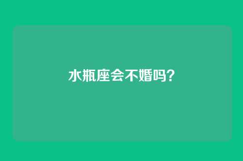 水瓶座会不婚吗?