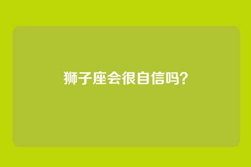 狮子座会很自信吗？