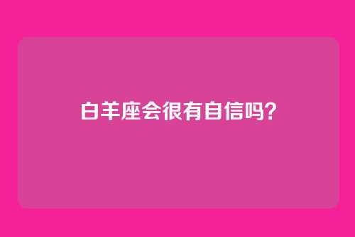 白羊座会很有自信吗？