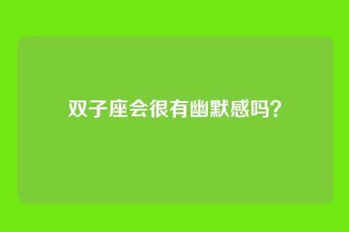 双子座会很有幽默感吗？
