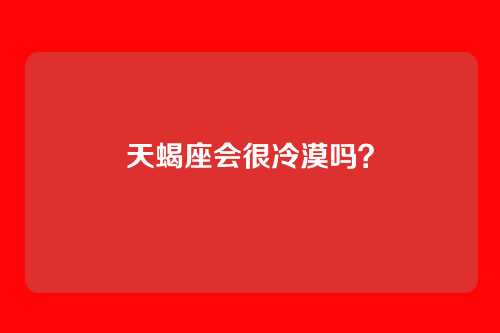 天蝎座会很冷漠吗？