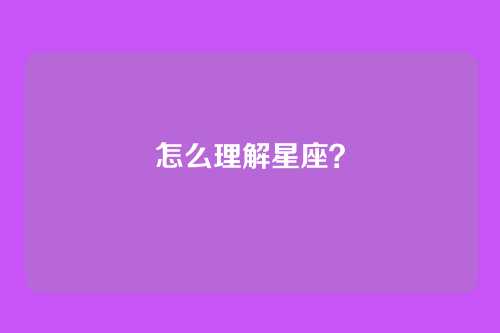 怎么理解星座?