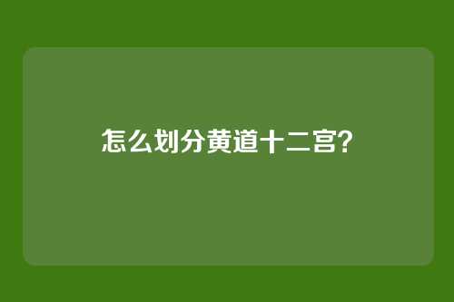 怎么划分黄道十二宫？