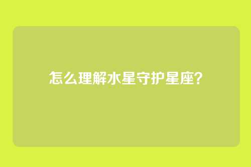 怎么理解水星守护星座?