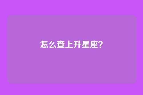 怎么查上升星座?