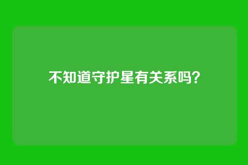 不知道守护星有关系吗?