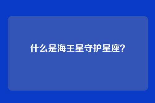 什么是海王星守护星座？