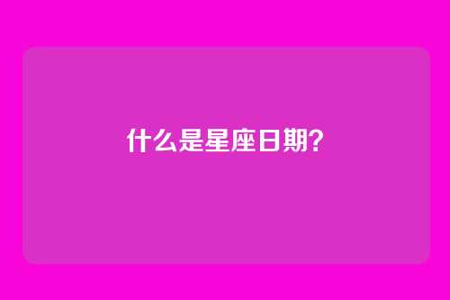 什么是星座日期？