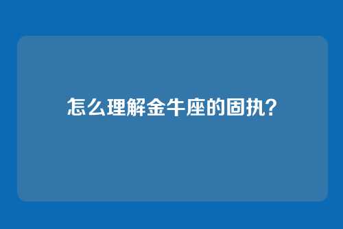 怎么理解金牛座的固执？
