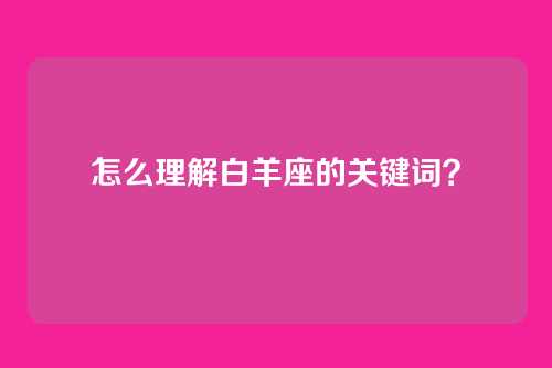 怎么理解白羊座的关键词？