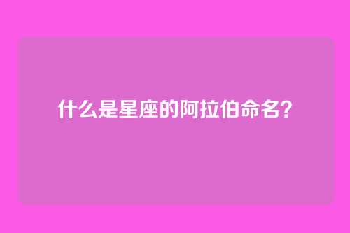 什么是星座的阿拉伯命名?