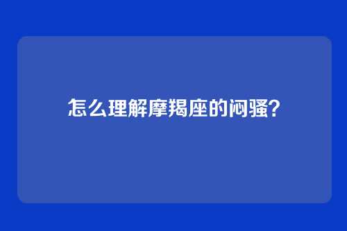 怎么理解摩羯座的闷骚？