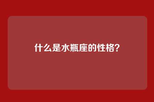 什么是水瓶座的性格?