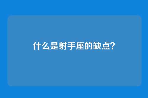 什么是射手座的缺点？