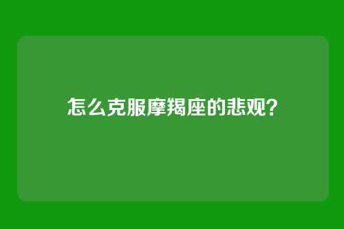 怎么克服摩羯座的悲观？