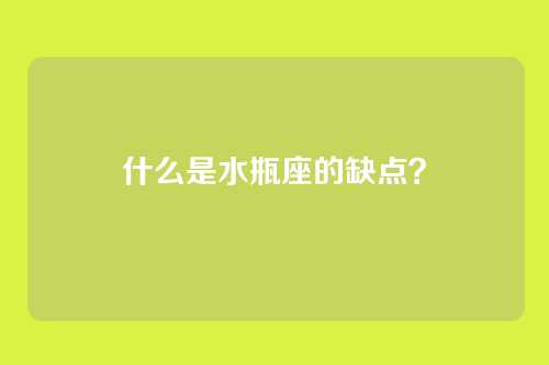 什么是水瓶座的缺点？