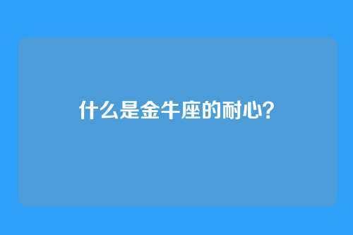 什么是金牛座的耐心？