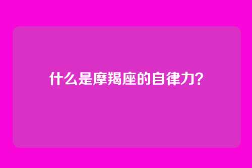 什么是摩羯座的自律力?