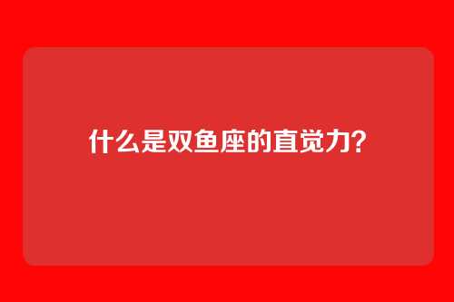 什么是双鱼座的直觉力?