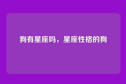 狗有星座吗,星座性格的狗