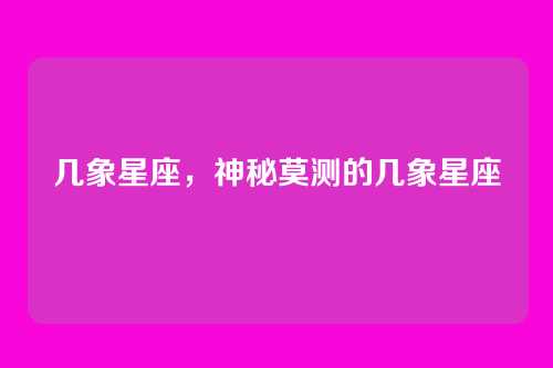 几象星座，神秘莫测的几象星座