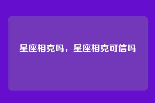 星座相克吗,星座相克可信吗
