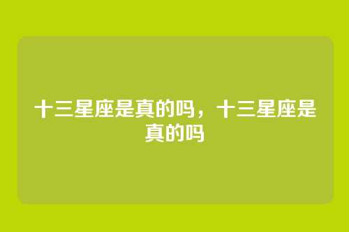 十三星座是真的吗,十三星座是真的吗
