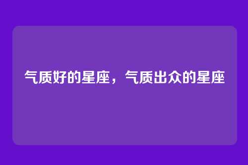 气质好的星座,气质出众的星座