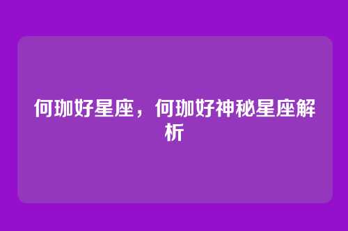 何珈好星座,何珈好神秘星座解析