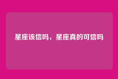 星座该信吗，星座真的可信吗