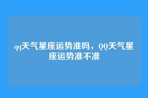 qq天气星座运势准吗,QQ天气星座运势准不准