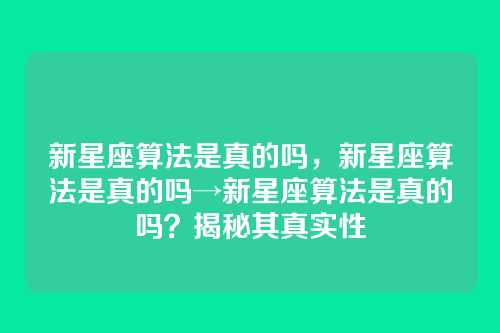 新星座算法是真的吗,新星座算法是真的吗→新星座算法是真的吗?揭秘其真实性