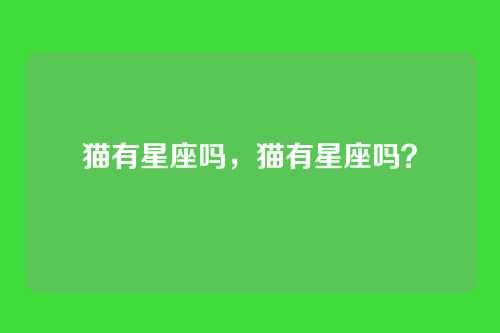 猫有星座吗,猫有星座吗?