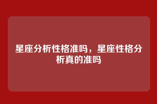 星座分析性格准吗，星座性格分析真的准吗