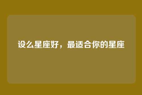 设么星座好,最适合你的星座