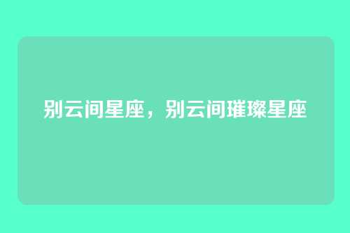 别云间星座,别云间璀璨星座