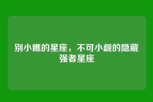 别小瞧的星座,不可小觑的隐藏强者星座