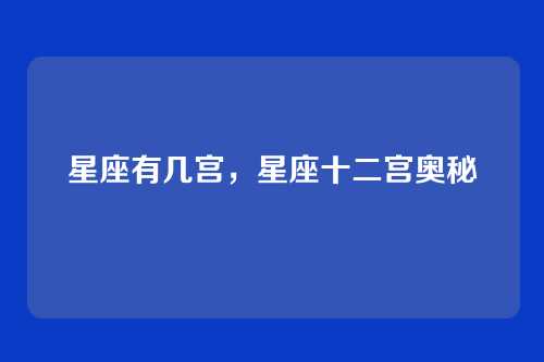 星座有几宫,星座十二宫奥秘