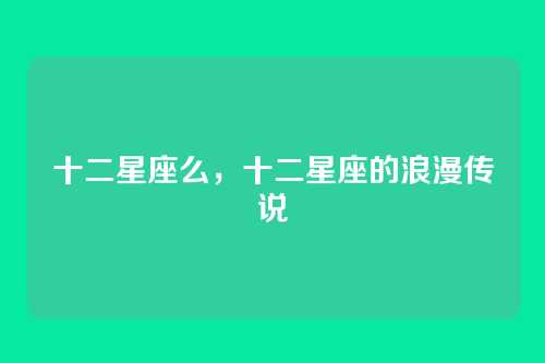 十二星座么,十二星座的浪漫传说