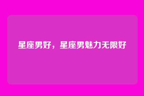 星座男好,星座男魅力无限好
